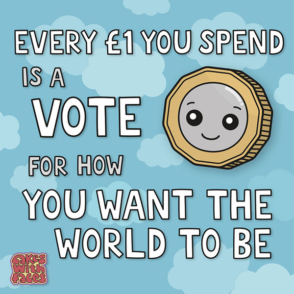 Every Pound You Spend Is A Vote For How You Want The World To Be